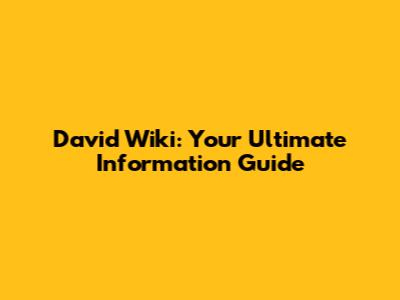 David Wiki: Your Ultimate Information Guide