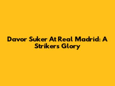 Davor Suker At Real Madrid: A Striker's Glory