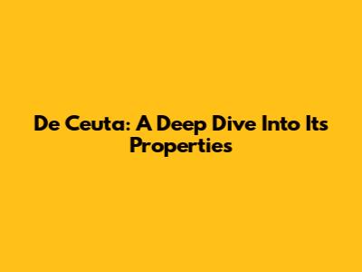 De Ceuta: A Deep Dive Into Its Properties