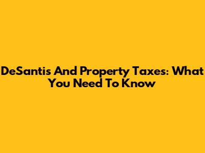 DeSantis And Property Taxes: What You Need To Know