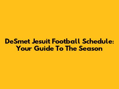 DeSmet Jesuit Football Schedule: Your Guide To The Season