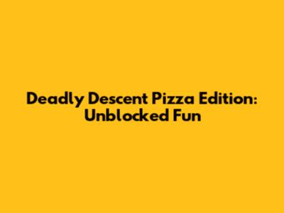 Deadly Descent Pizza Edition: Unblocked Fun