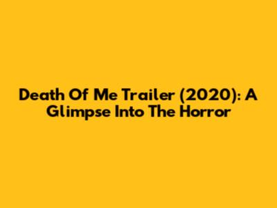 Death Of Me Trailer (2020): A Glimpse Into The Horror