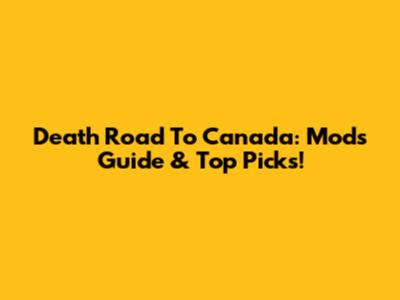 Death Road To Canada: Mods Guide & Top Picks!