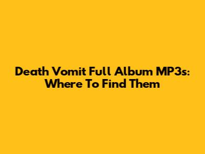 Death Vomit Full Album MP3s: Where To Find Them