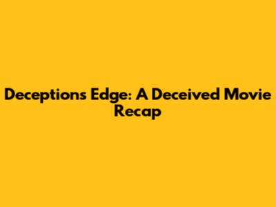 Deception's Edge: A "Deceived" Movie Recap