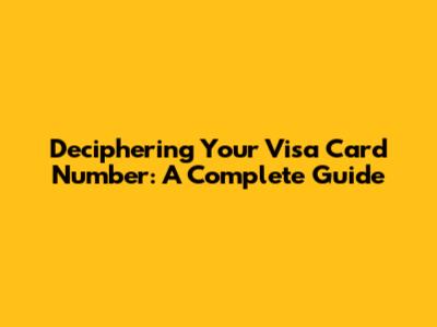 Deciphering Your Visa Card Number: A Complete Guide
