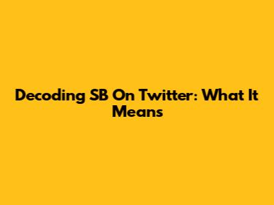 Decoding "SB" On Twitter: What It Means