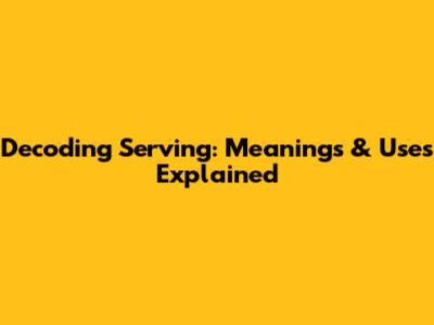 Decoding 'Serving': Meanings & Uses Explained