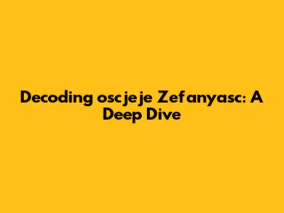Decoding 'oscjeje Zefanyasc': A Deep Dive