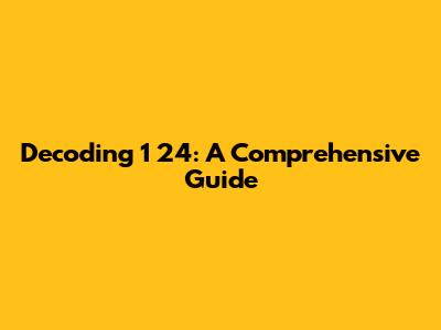 Decoding 1 24: A Comprehensive Guide
