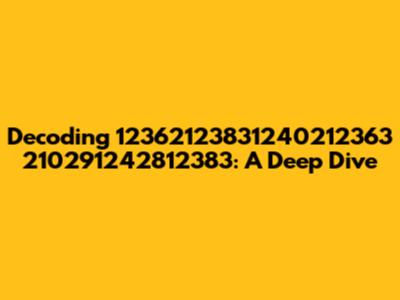Decoding 12362123831240212363 210291242812383: A Deep Dive
