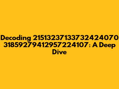 Decoding 21513237133732424070 31859279412957224107: A Deep Dive