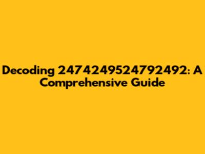 Decoding 2474249524792492: A Comprehensive Guide