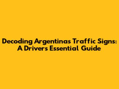 Decoding Argentina's Traffic Signs: A Driver's Essential Guide
