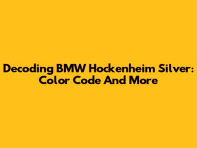 Decoding BMW Hockenheim Silver: Color Code And More