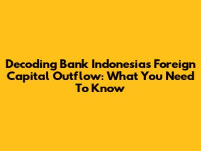 Decoding Bank Indonesia's Foreign Capital Outflow: What You Need To Know