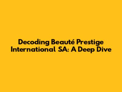 Decoding Beauté Prestige International SA: A Deep Dive