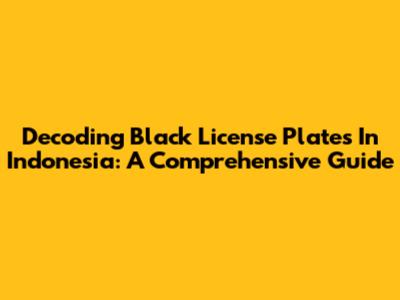 Decoding Black License Plates In Indonesia: A Comprehensive Guide