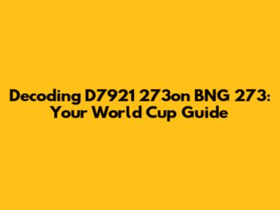 Decoding D7921 273on BNG 273: Your World Cup Guide