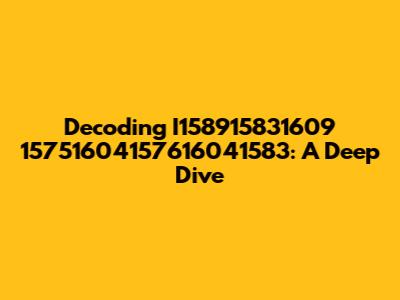 Decoding I158915831609 15751604157616041583: A Deep Dive