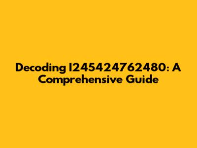 Decoding I245424762480: A Comprehensive Guide