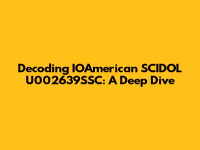 Decoding IOAmerican SCIDOL U002639SSC: A Deep Dive