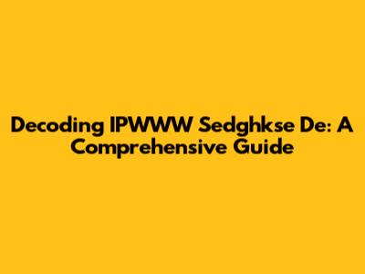 Decoding IPWWW Sedghkse De: A Comprehensive Guide