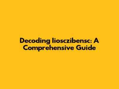 Decoding Iiosczibensc: A Comprehensive Guide