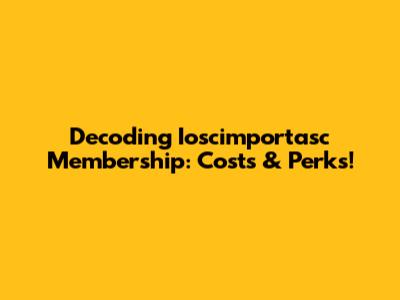 Decoding Ioscimportasc Membership: Costs & Perks!