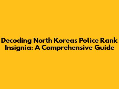 Decoding North Korea's Police Rank Insignia: A Comprehensive Guide