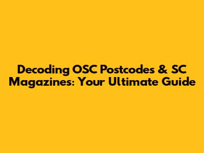 Decoding OSC Postcodes & SC Magazines: Your Ultimate Guide