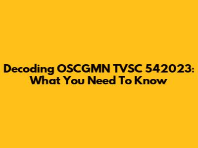 Decoding OSCGMN TVSC 542023: What You Need To Know