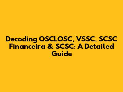 Decoding OSCLOSC, VSSC, SCSC Financeira & SCSC: A Detailed Guide