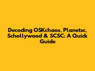 Decoding OSKchaos, Planetsc, Schollywood & SCSC: A Quick Guide