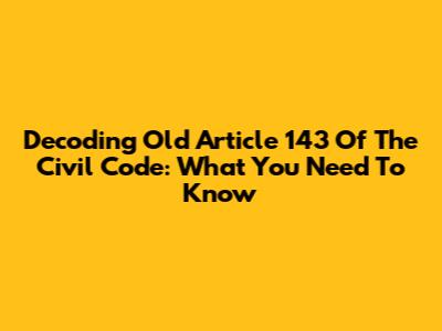 Decoding Old Article 143 Of The Civil Code: What You Need To Know