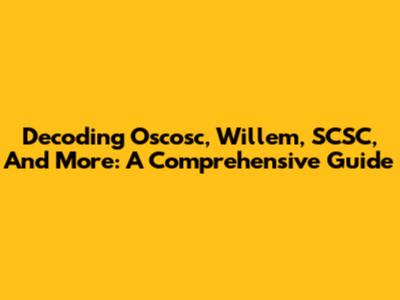 Decoding Oscosc, Willem, SCSC, And More: A Comprehensive Guide