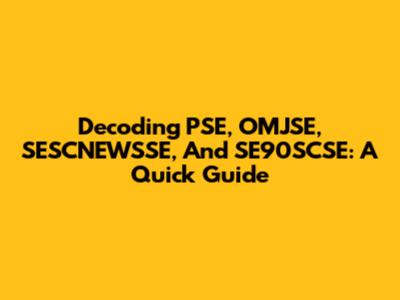 Decoding PSE, OMJSE, SESCNEWSSE, And SE90SCSE: A Quick Guide