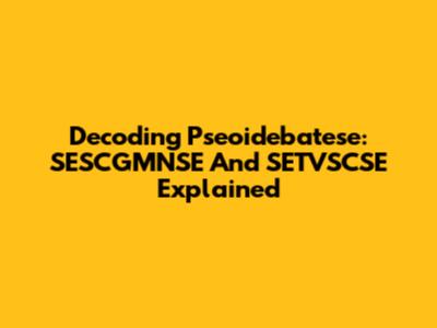 Decoding Pseoidebatese: SESCGMNSE And SETVSCSE Explained