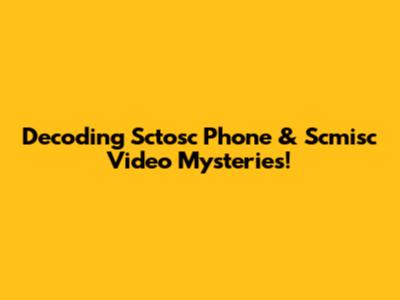 Decoding Sctosc Phone & Scmisc Video Mysteries!