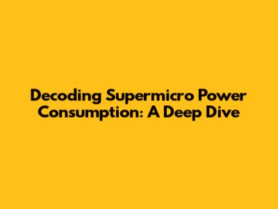 Decoding Supermicro Power Consumption: A Deep Dive