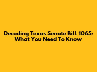 Decoding Texas Senate Bill 1065: What You Need To Know