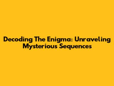 Decoding The Enigma: Unraveling Mysterious Sequences
