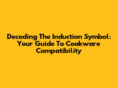 Decoding The Induction Symbol: Your Guide To Cookware Compatibility