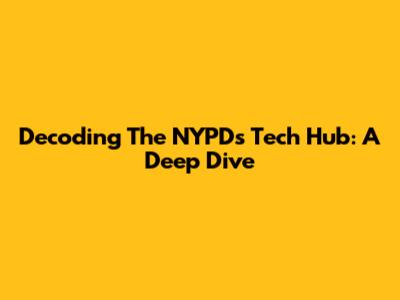 Decoding The NYPD's Tech Hub: A Deep Dive