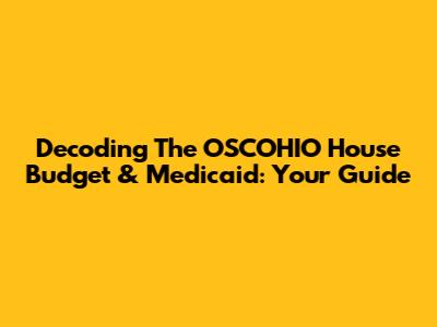 Decoding The OSCOHIO House Budget & Medicaid: Your Guide