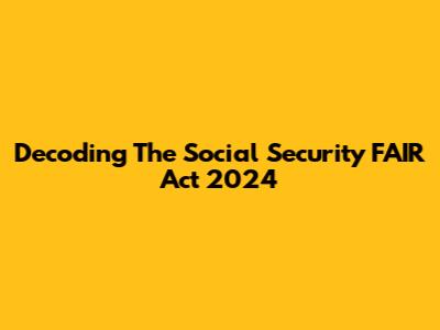 Decoding The Social Security FAIR Act 2024