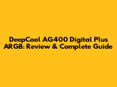 DeepCool AG400 Digital Plus ARGB: Review & Complete Guide