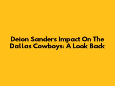 Deion Sanders' Impact On The Dallas Cowboys: A Look Back