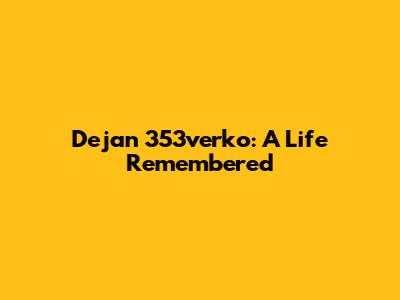 Dejan 353verko: A Life Remembered